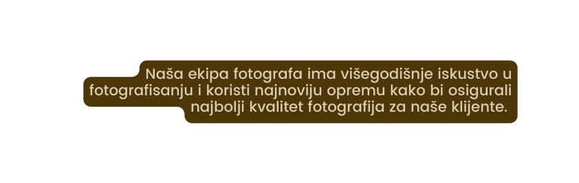 Naša ekipa fotografa ima višegodišnje iskustvo u fotografisanju i koristi najnoviju opremu kako bi osigurali najbolji kvalitet fotografija za naše klijente
